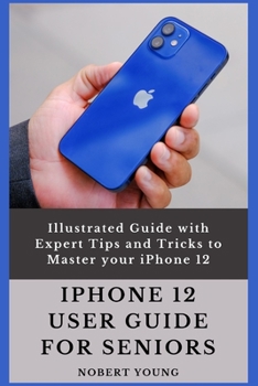 Paperback iPhone 12 User Guide for Seniors: Illustrated Guide with Expert Tips and Tricks to Master your iPhone 12 Book