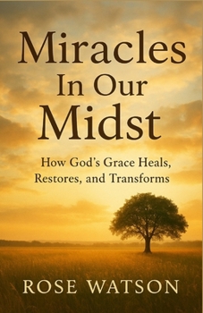 Miracles In Our Midst: How God's Grace Heals, Restores, and Transforms