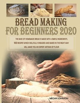 Paperback Bread Making for Beginners 2020: The base of homemade bread is made with 4 simple ingredients. 100 recipes which skillfully kneaded and baked in the r Book