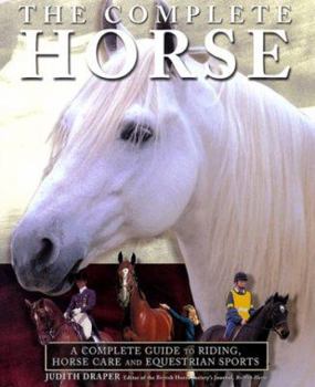 Hardcover The Complete Horse: A Complete Guide of Riding, Horse Care and Equestrian Sport Book