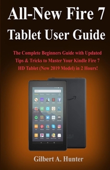 Paperback All-New Fire 7 Tablet User Guide (2019): The Complete Beginners Guide with Updated Tips & Tricks to Master Your Kindle Fire 7 HD Tablet (New 2019 Mode Book