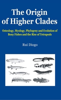 Paperback The Origin of Higher Clades: Osteology, Myology, Phylogeny and Evolution of Bony Fishes and the Rise of Tetrapods Book