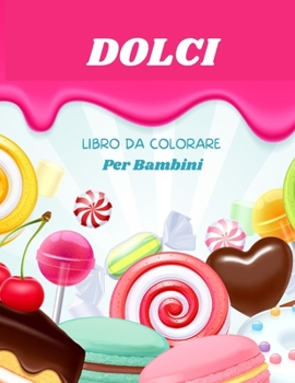 Dolci Libro da Colorare: Per bambini da 4 a 8 anni Libro da colorare di dolci per bambini Libro da colorare con grandi lettere di dolci e caramelle ... Scuola materna e asilo nido