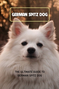 Paperback German Spitz Dog: The Ultimate Guide To German Spitz Dog: Everything You Need to Know About German Spitz Dog Book