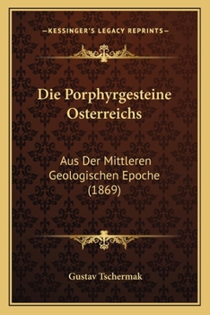 Paperback Die Porphyrgesteine Osterreichs: Aus Der Mittleren Geologischen Epoche (1869) [German] Book