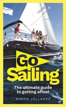 Paperback Go Sailing: The Complete Beginner's Guide to Getting Afloat Book