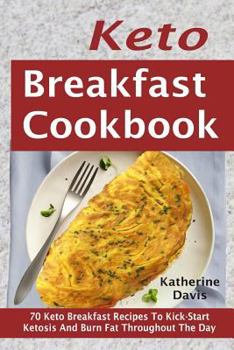 Paperback Keto Breakfast Cookbook: 70 Keto Breakfast Recipes To Kick-Start Ketosis And Burn Fat Throughout The Day Book