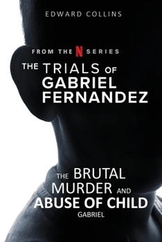 Paperback The Trials of Gabriel Fernandez: The Brutal Murder and Abuse of Child Gabriel Book