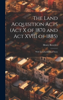 Hardcover The Land Acquisition Acts (Act X of 1870 and Act XVIII of 1885); With Introduction and Notes Book