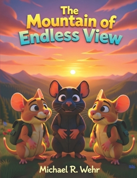 The Mountain of Endless View: A Heartwarming Children’s Adventure About Friendship, Courage, Discovery, and Exploring the Wonders of the World