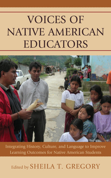 Hardcover Voices of Native American Educators: Integrating History, Culture, and Language to Improve Learning Outcomes for Native American Students Book