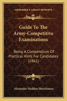 Paperback Guide To The Army-Competitive Examinations: Being A Compendium Of Practical Hints For Candidates (1861) Book