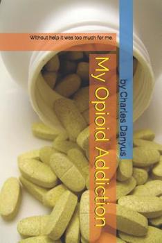 Paperback My Opioid Addiction: Without Help It Was Too Much for Me. Book