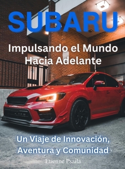 Hardcover Subaru: Impulsando el Mundo Hacia Adelante [Spanish] Book