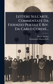 Lettere Sull'arte, Commentate Da Fidenzio Pertile E Riv. Da Carlo CordiÃ(c)... (Italian Edition)