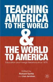 Hardcover Teaching America to the World and the World to America: Education and Foreign Relations Since 1870 Book