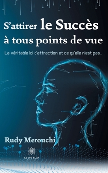 Paperback S'attirer le succès à tous points de vue: La véritable loi d'attraction et ce qu'elle n'est pas... [French] Book