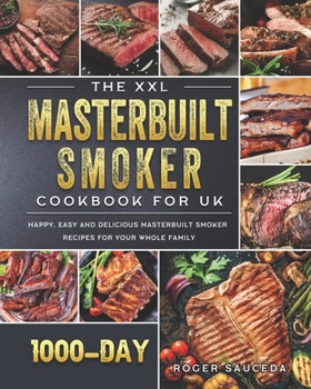 The XXL Masterbuilt Smoker Cookbook for UK: 1000-Day Happy, Easy and Delicious Masterbuilt Smoker Recipes for Your Whole Family