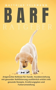 Paperback BARF Ratgeber: Artgerechte Rohkost für Hunde. Hundeerziehung mit gesunder Rohfütterung ausführlich erklärt inkl. gesunde Rezepte, Ern [German] Book