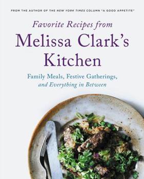 Hardcover Favorite Recipes from Melissa Clark's Kitchen: Family Meals, Festive Gatherings, and Everything In-Between Book