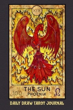 Daily Draw Tarot Journal, The Sun Phoenix: One Card Draw Tarot Notebook to Record Your Daily Readings and Become More Connected to Your Tarot Cards