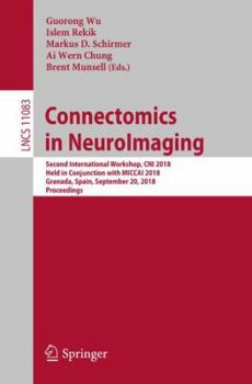 Paperback Connectomics in Neuroimaging: Second International Workshop, Cni 2018, Held in Conjunction with Miccai 2018, Granada, Spain, September 20, 2018, Proce Book