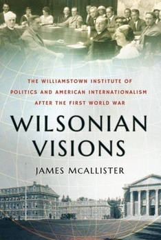 Hardcover Wilsonian Visions: The Williamstown Institute of Politics and American Internationalism After the First World War Book