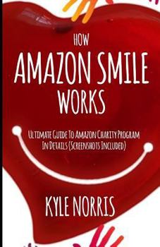 Paperback How Amazon Smile Works: Ultimate Guide to Amazon Charity Program in Details (Screenshots Included) Book