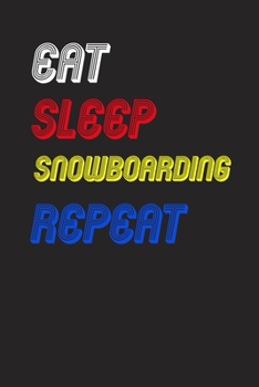 Eat Sleep snowboarding  Repeat Notebook Fan Sport Gift: Lined Notebook / Journal Gift, 120 Pages, 6x9, Soft Cover, Matte Finish