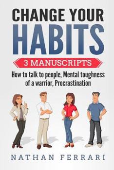 Paperback Change your habits: 3 Manuscripts - How to Talk to People, Mental Toughness of a Warrior, Procrastination Book