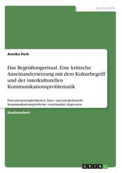 Paperback Das Begrüßungsritual. Eine kritische Auseinandersetzung mit dem Kulturbegriff und der interkulturellen Kommunikationsproblematik: Präventionsmöglichke [German] Book