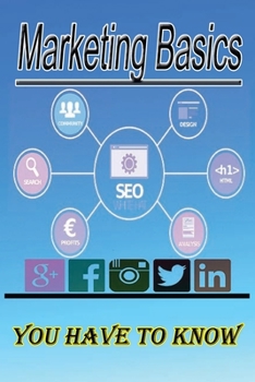 Paperback Marketing Basics You Have to Know: If you want to learn the basics of marketing, then you are in front of the right book Essentials of Marketing usefu Book