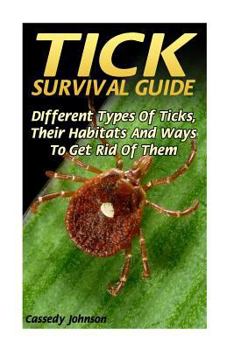 Paperback Tick Survival Guide: DIfferent Types Of Ticks, Their Habitats And Ways To Get Rid Of Them Book