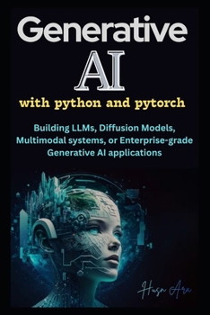 Paperback Generative AI with Python and Pytorch: Building LLMs, Diffusion Models, Multimodal systems, or Enterprise-grade Generative AI applications Book