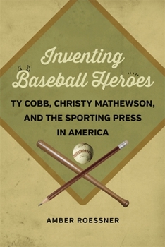 Hardcover Inventing Baseball Heroes: Ty Cobb, Christy Mathewson, and the Sporting Press in America Book