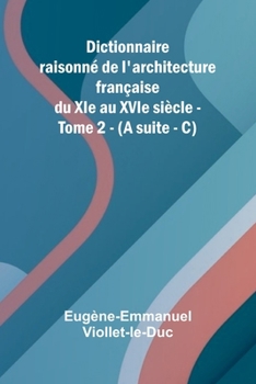 Dictionnaire raisonn de l'architecture fran aise du XIe au XVIe si cle - Tome 2 - (A suite - C) (French Edition)