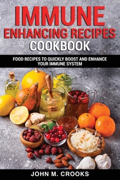 Paperback Immune Enhancing Recipes Cookbook: Food Recipes To Quickly Boost And Enhance Your Immune System Book