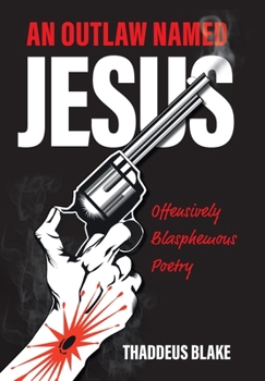 Hardcover An Outlaw Named Jesus: Offensively Blasphemous Poetry Book