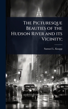 Hardcover The Picturesque Beauties of the Hudson River and its Vicinity; Book