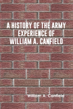 A History Of The Army Experience Of William A. Canfield (1869)