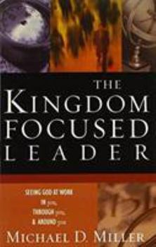 Paperback The Kingdom-Focused Leader: Seeking God at Work in You, Through You, and Around You Book