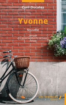 Yvonne: Bilingue Ch'ti Picard du Nord Pas-de-Calais) / français - Nouvelle (French Edition)