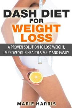 Paperback DASH Diet for Weight Loss: A Proven Solution to Lose Weight, Improve Your Health Simply and Easily Book
