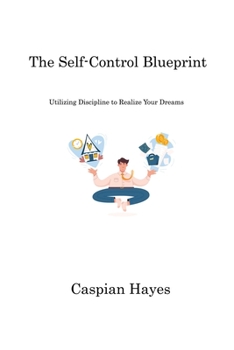 Paperback The Self-Control Blueprint: Utilizing Discipline to Realize Your Dreams Book