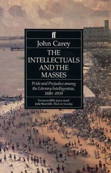 Paperback The Intellectuals and the Masses: Pride and Prejudice Among the Literary Intelligentsia, 1880-1939. Book