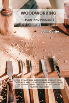 Paperback Woodworking Plan and Projects: The Ultimate Skill-Building Guide. Renovate Your Home With Simple DIY Wood Furniture Projects and Ideas You Can Easily Book