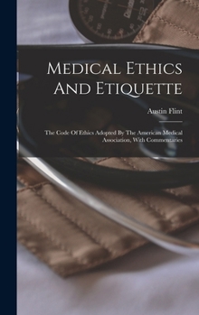 Medical Ethics And Etiquette: The Code Of Ethics Adopted By The American Medical Association, With Commentaries