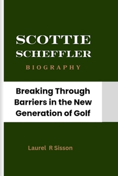 Scottie Scheffler Biography: Breaking Through Barriers in the New Generation of Golf