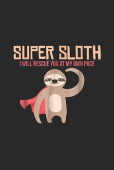 Super Sloth I will rescue you at my own pace: Super Sloth Funny Superhero Hero Slow Animal Journal/Notebook Blank Lined Ruled 6x9 100 Pages