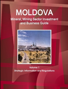 Paperback Moldova Mineral, Mining Sector Investment and Business Guide Volume 1 Strategic Information and Regulations Book